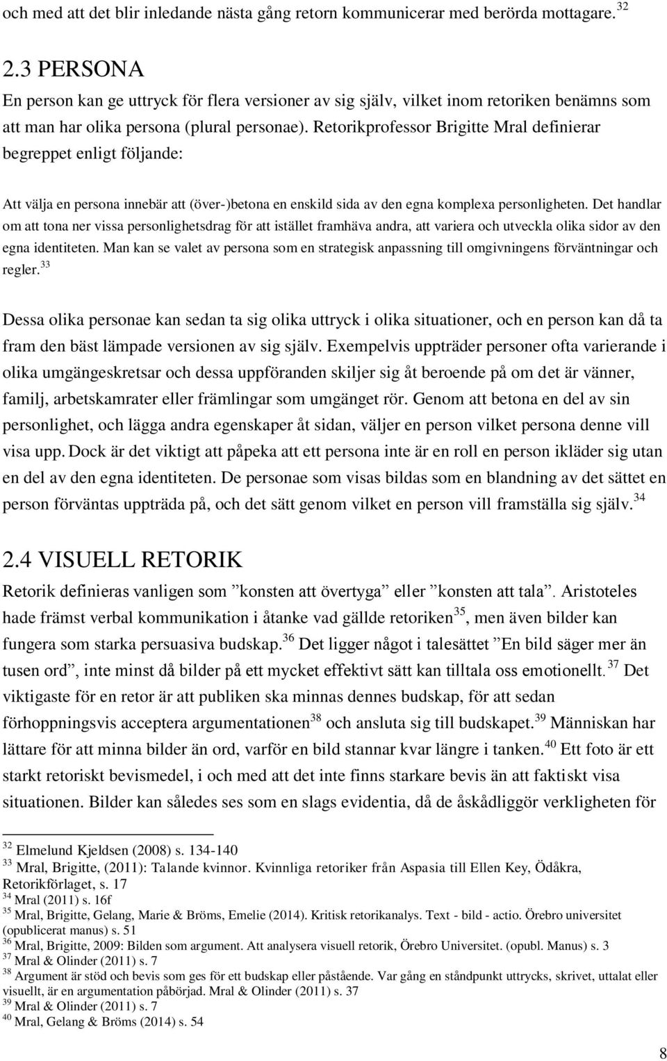 Retorikprofessor Brigitte Mral definierar begreppet enligt följande: Att välja en persona innebär att (över-)betona en enskild sida av den egna komplexa personligheten.