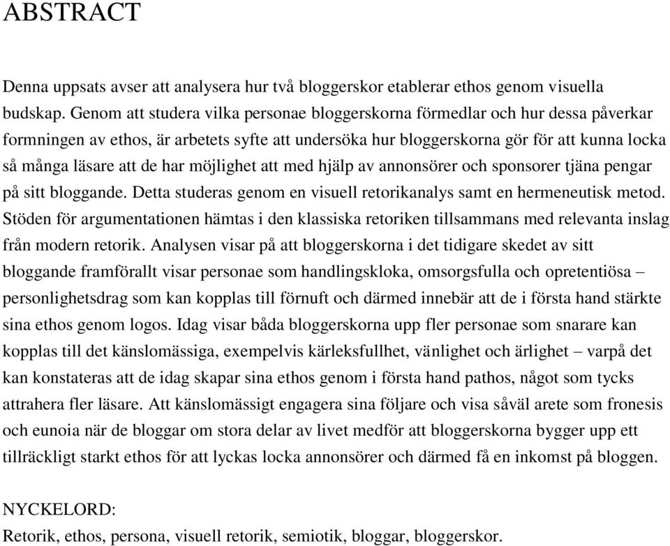 har möjlighet att med hjälp av annonsörer och sponsorer tjäna pengar på sitt bloggande. Detta studeras genom en visuell retorikanalys samt en hermeneutisk metod.