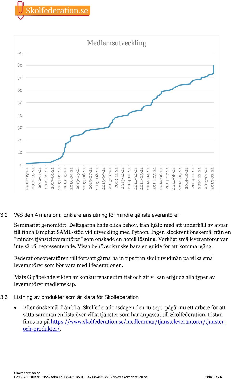 2 WS den 4 mars om: Enklare anslutning för mindre tjänsteleverantörer Seminariet genomfört.