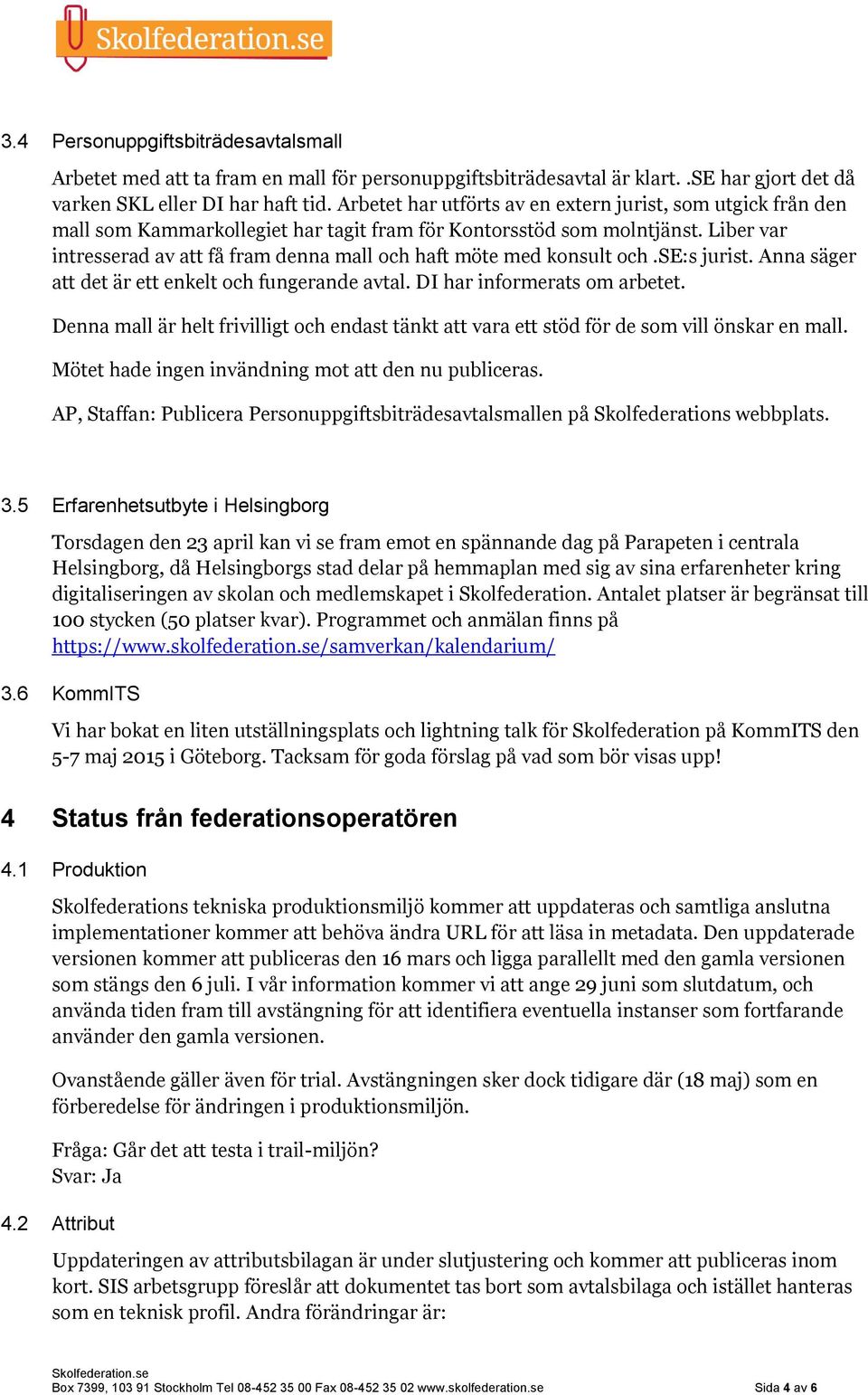 Liber var intresserad av att få fram denna mall och haft möte med konsult och.se:s jurist. Anna säger att det är ett enkelt och fungerande avtal. DI har informerats om arbetet.