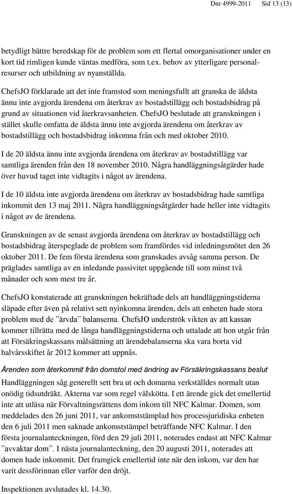 ChefsJO förklarade att det inte framstod som meningsfullt att granska de äldsta ännu inte avgjorda ärendena om återkrav av bostadstillägg och bostadsbidrag på grund av situationen vid