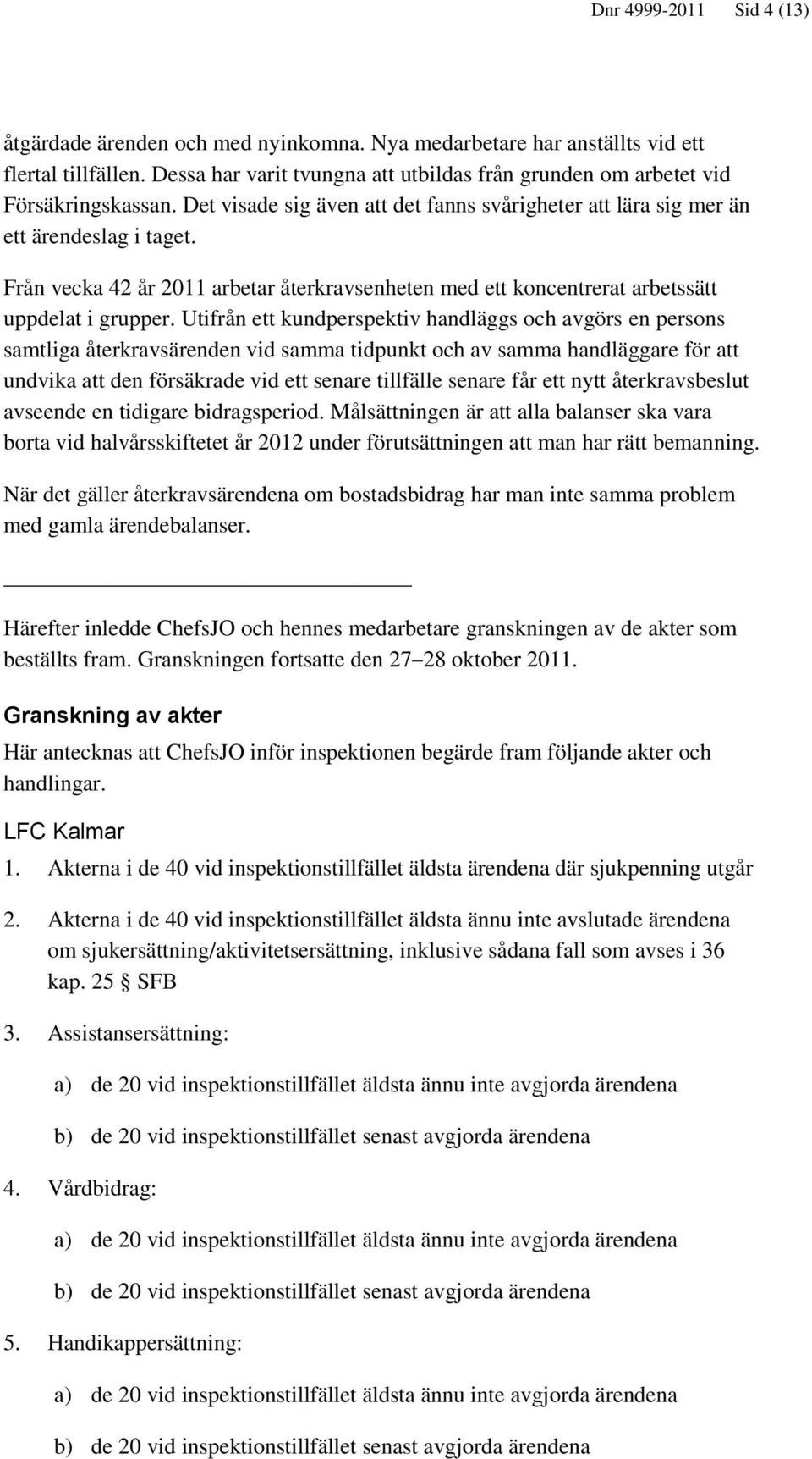 Från vecka 42 år 2011 arbetar återkravsenheten med ett koncentrerat arbetssätt uppdelat i grupper.