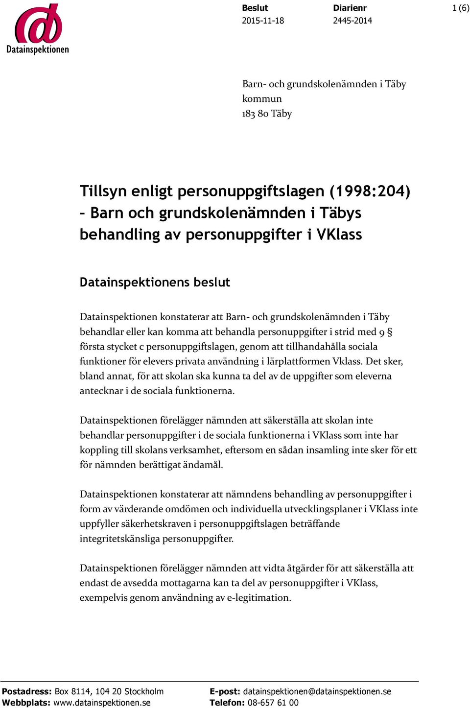 stycket c personuppgiftslagen, genom att tillhandahålla sociala funktioner för elevers privata användning i lärplattformen Vklass.