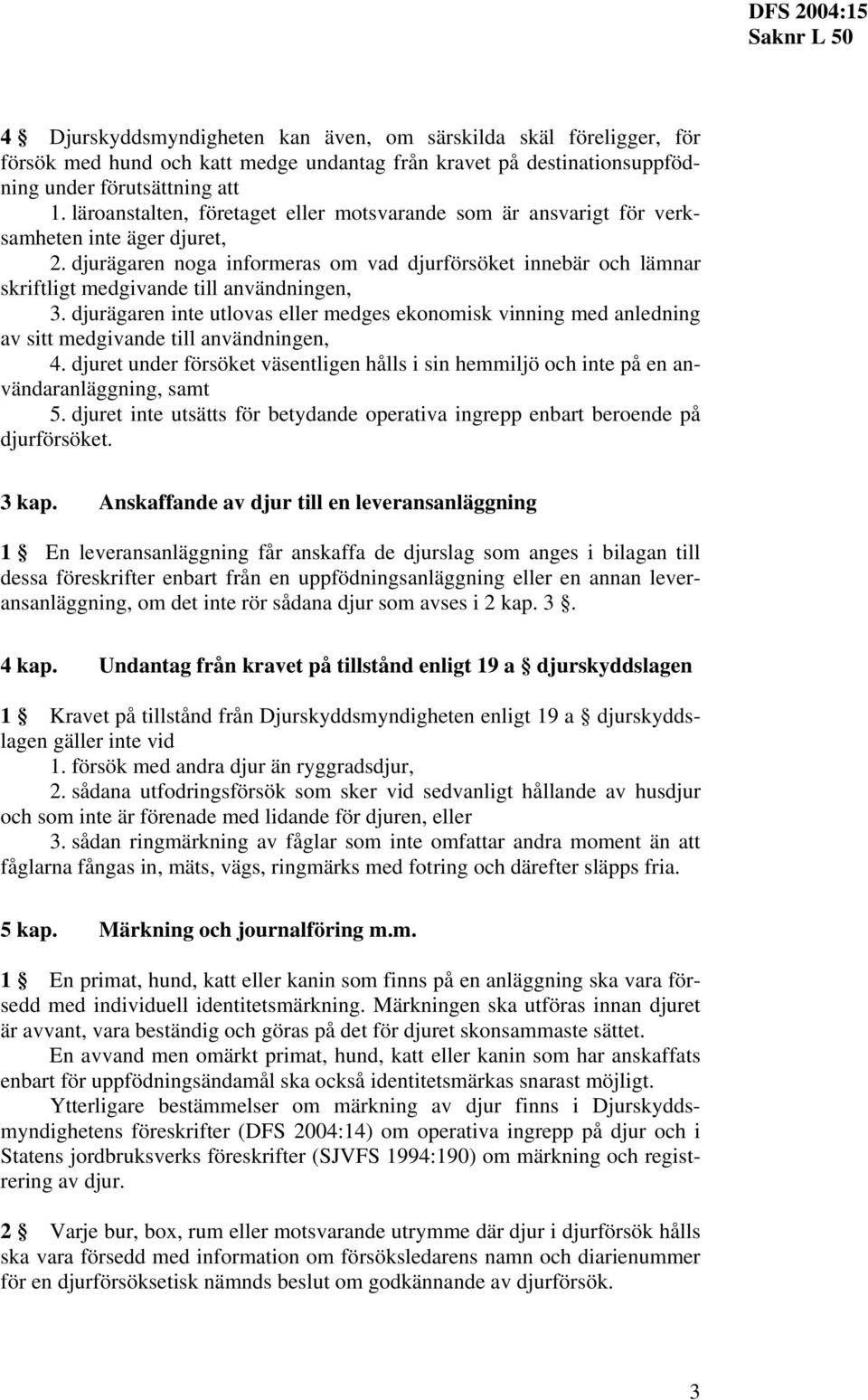 djurägaren noga informeras om vad djurförsöket innebär och lämnar skriftligt medgivande till användningen, 3.