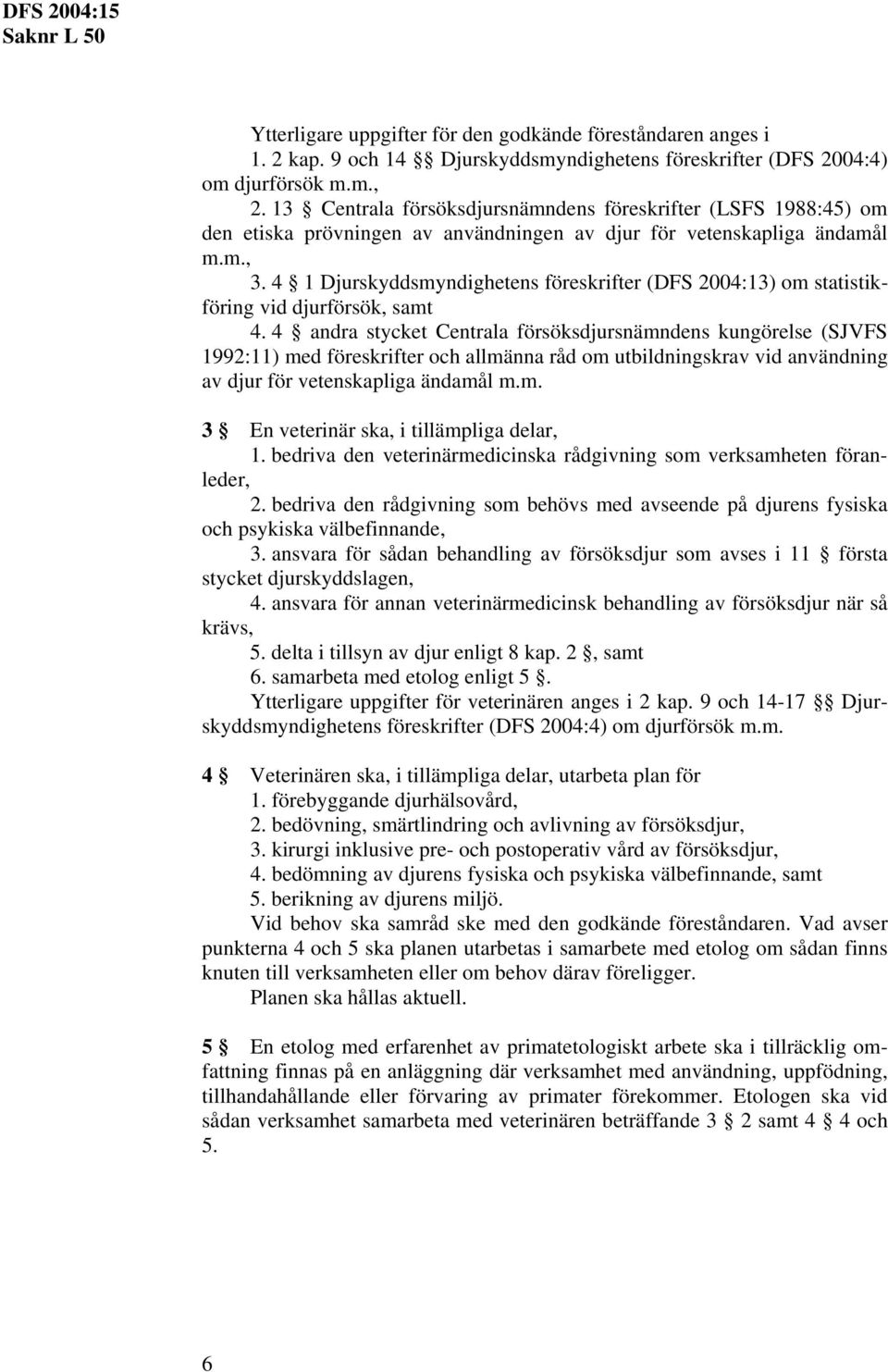 4 1 Djurskyddsmyndighetens föreskrifter (DFS 2004:13) om statistikföring vid djurförsök, samt 4.