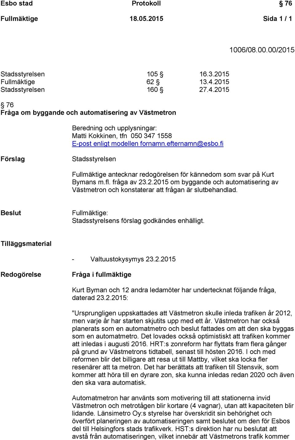 fi Stadsstyrelsen Fullmäktige antecknar redogörelsen för kännedom som svar på Kurt Bymans m.fl. fråga av 23