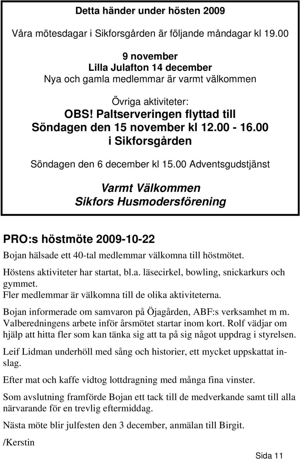 00 Adventsgudstjänst Varmt Välkommen Sikfors Husmodersförening PRO:s höstmöte 2009-10-22 Bojan hälsade ett 40-tal medlemmar välkomna till höstmötet. Höstens aktiviteter har startat, bl.a. läsecirkel, bowling, snickarkurs och gymmet.