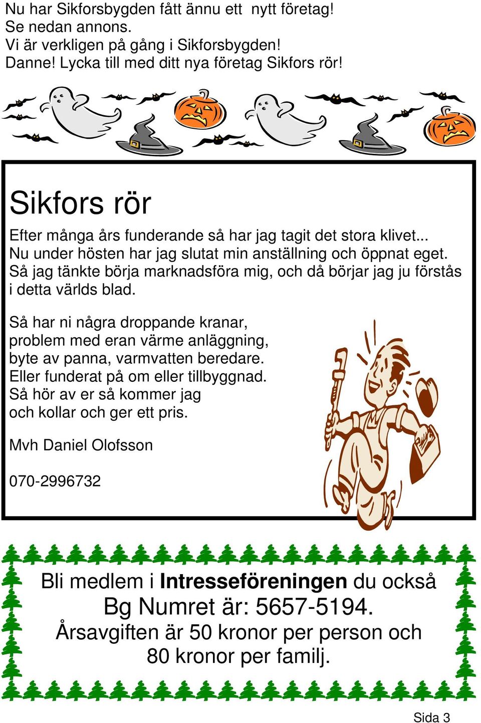Så jag tänkte börja marknadsföra mig, och då börjar jag ju förstås i detta världs blad.