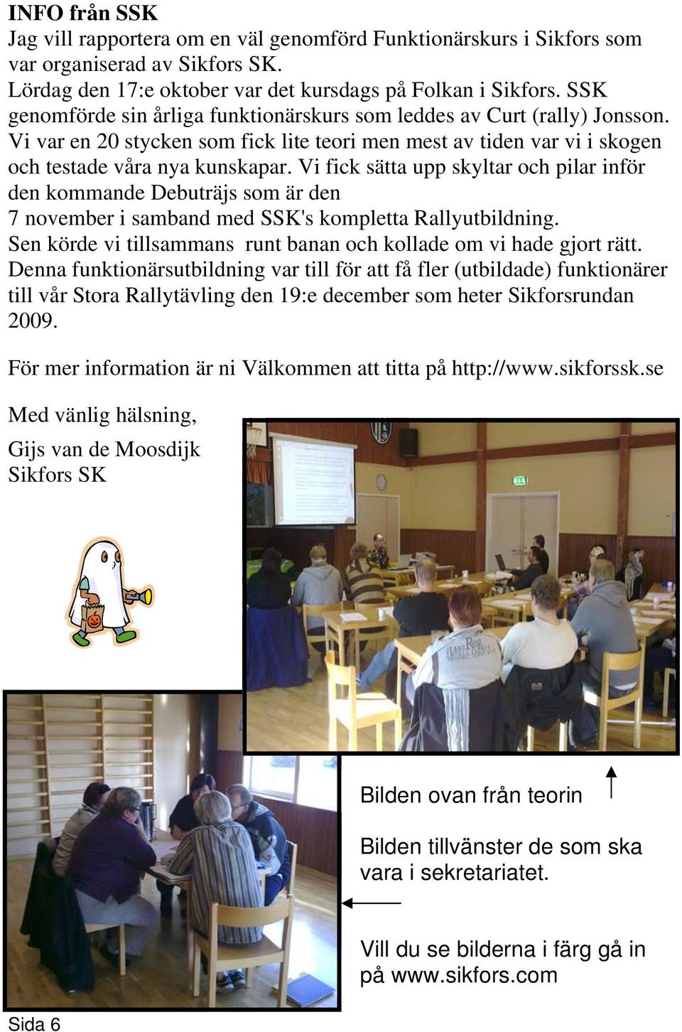 Vi fick sätta upp skyltar och pilar inför den kommande Debuträjs som är den 7 november i samband med SSK's kompletta Rallyutbildning.