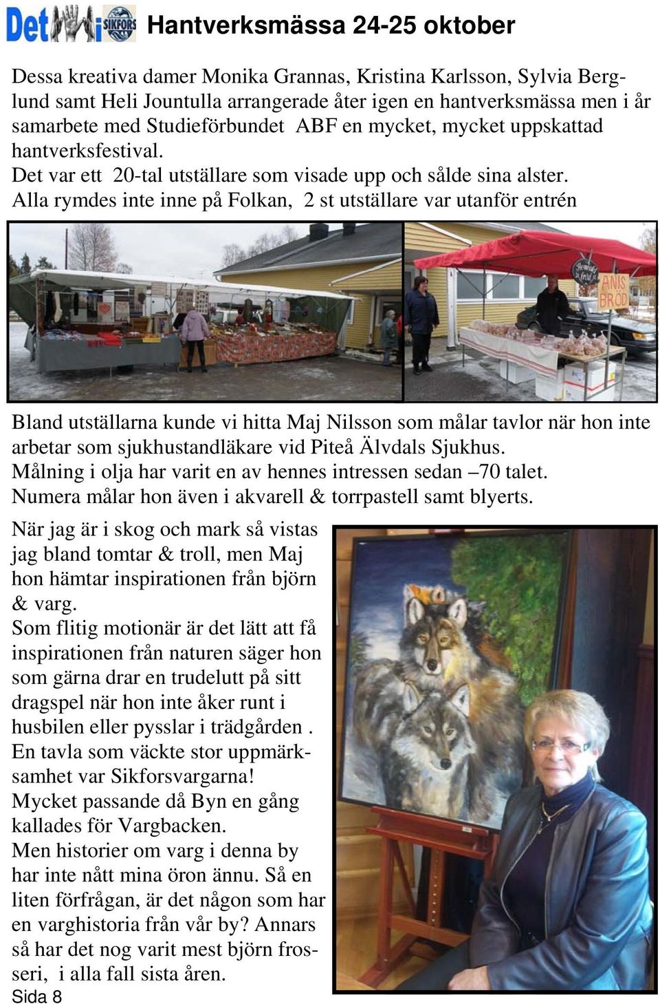 Alla rymdes inte inne på Folkan, 2 st utställare var utanför entrén Bland utställarna kunde vi hitta Maj Nilsson som målar tavlor när hon inte arbetar som sjukhustandläkare vid Piteå Älvdals Sjukhus.