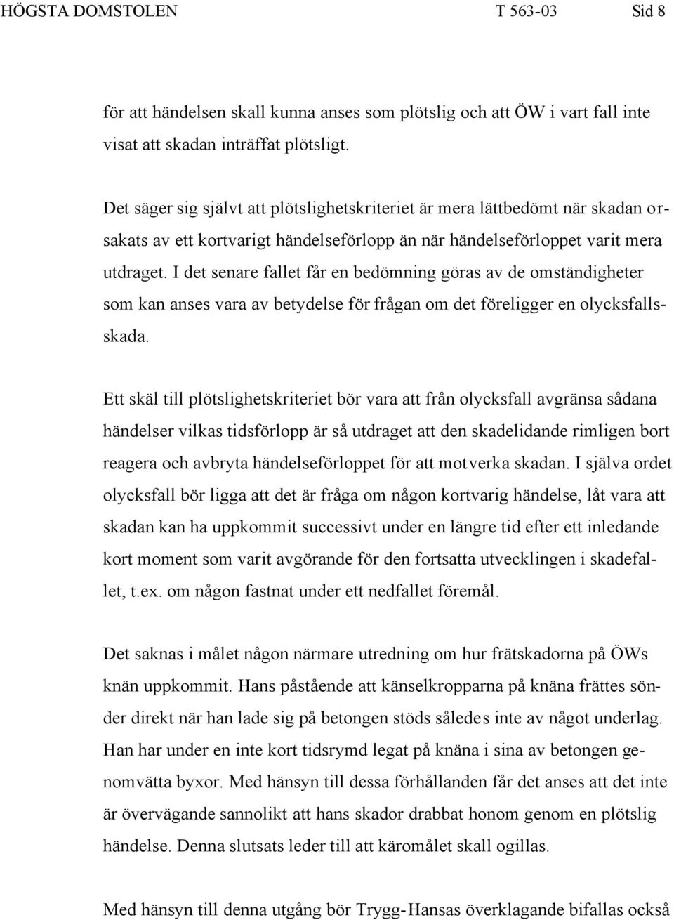 I det senare fallet får en bedömning göras av de omständigheter som kan anses vara av betydelse för frågan om det föreligger en olycksfallsskada.