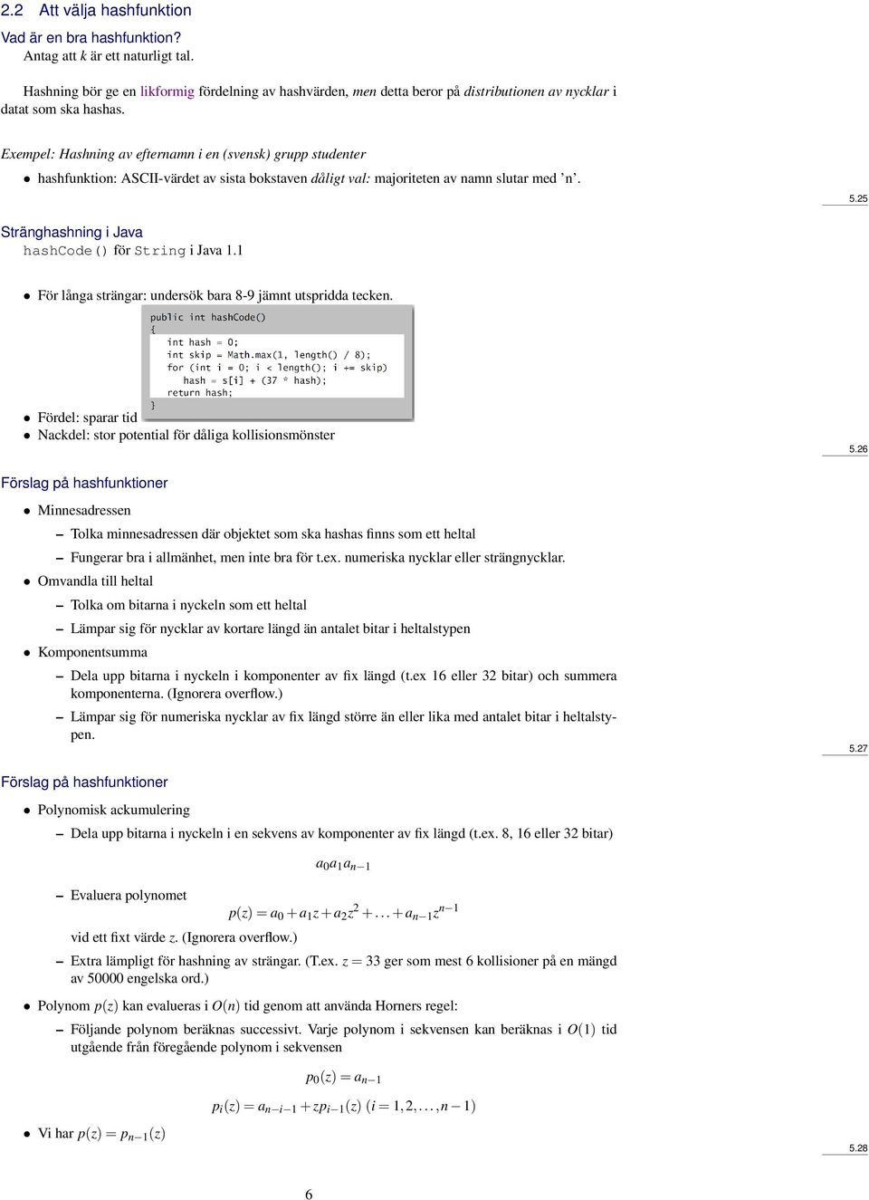 Exempel: Hashning av efternamn i en (svensk) grupp studenter hashfunktion: ASCII-värdet av sista bokstaven dåligt val: majoriteten av namn slutar med n. 5.