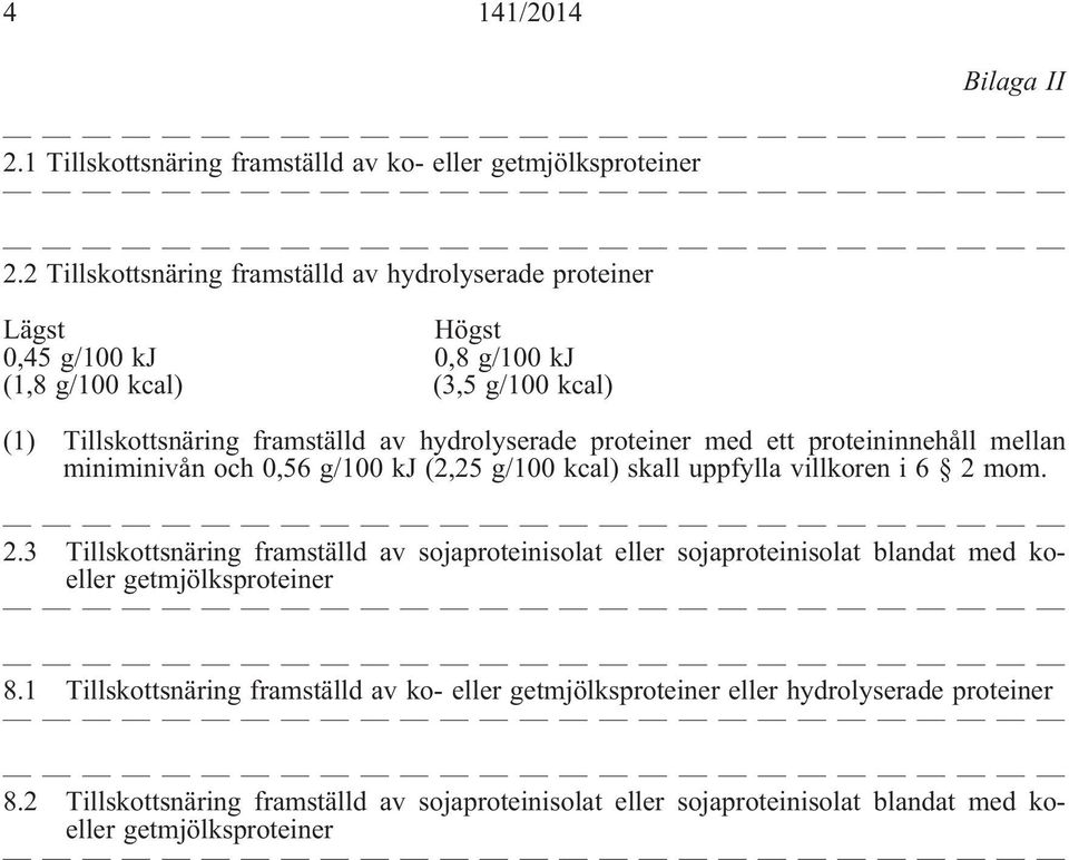 proteiner med ett proteininnehåll mellan miniminivån och 0,56 g/100 kj (2,25 g/100 kcal) skall uppfylla villkoren i 6 2 