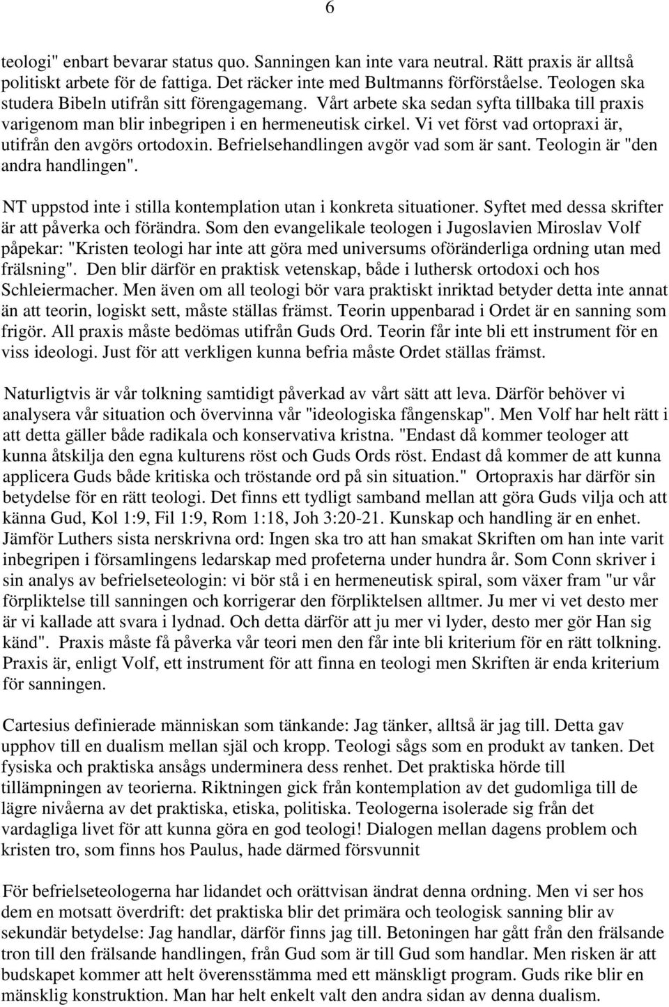 Vi vet först vad ortopraxi är, utifrån den avgörs ortodoxin. Befrielsehandlingen avgör vad som är sant. Teologin är "den andra handlingen".