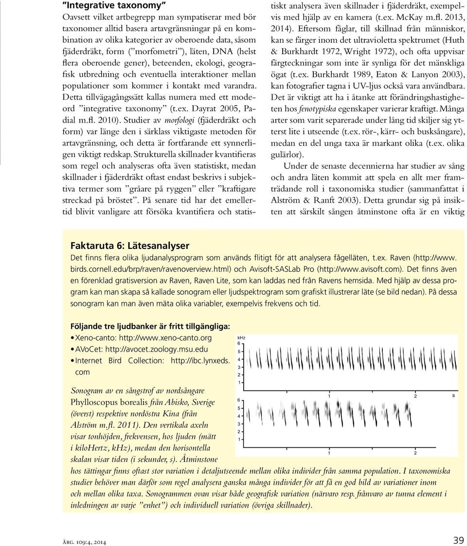 Detta tillvägagångssätt kallas numera med ett modeord integrative taxonomy (t.ex. Dayrat 2005, Padial m.fl. 2010).