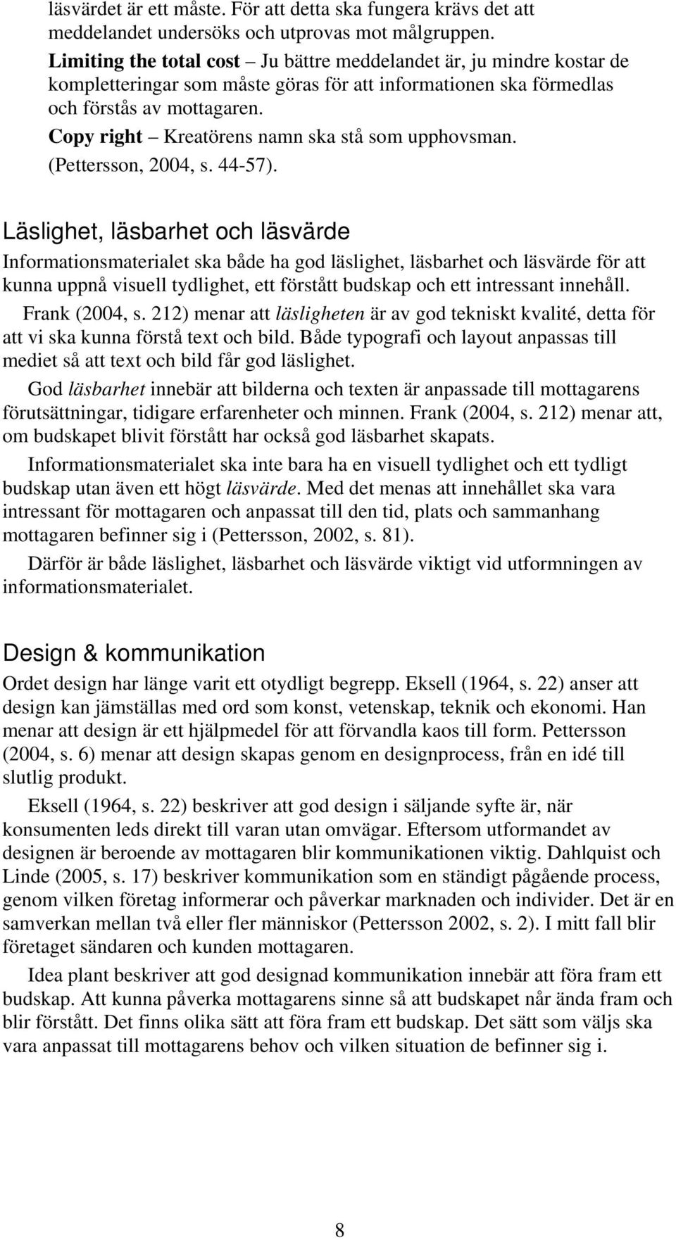 Copy right Kreatörens namn ska stå som upphovsman. (Pettersson, 2004, s. 44-57).