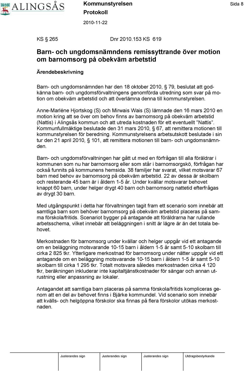 barn- och ungdomsförvaltningens genomförda utredning som svar på motion om obekvä m arbetstid och att överlä mna denna till kommunstyrelsen.