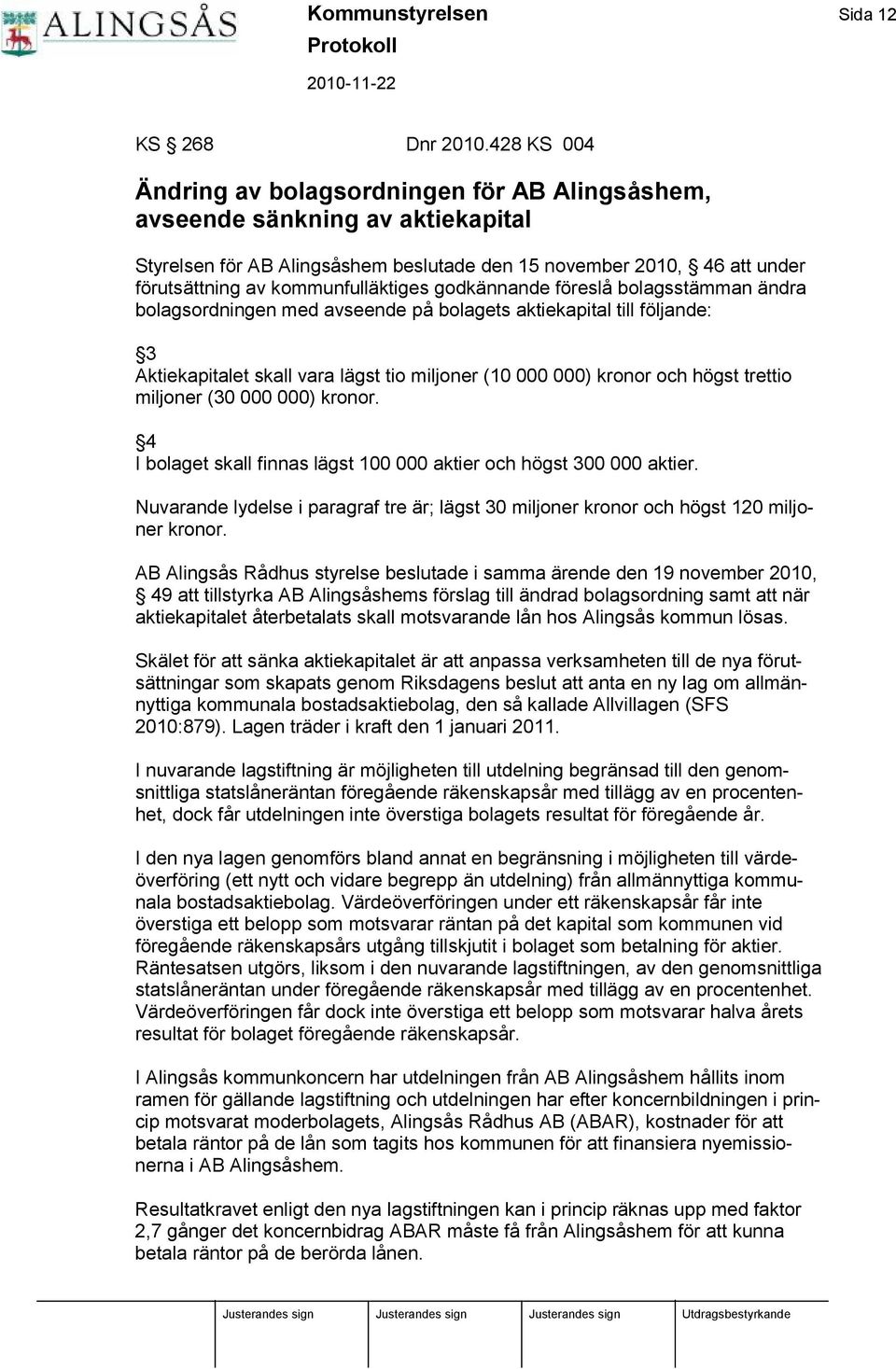 ktiges godkä nnande föreslå bolagsstä mman ä ndra bolagsordningen med avseende på bolagets aktiekapital till följande: 3 Aktiekapitalet skall vara lä gst tio miljoner (10 000 000) kronor och högst