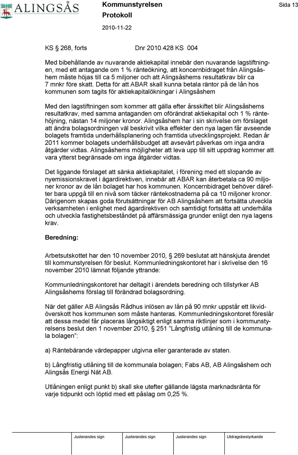 miljoner och att Alingså shems resultatkrav blir ca 7 mnkr före skatt.