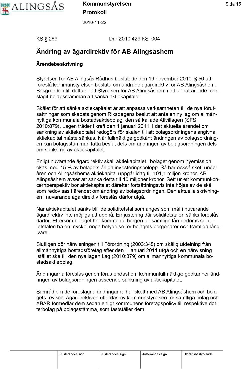 gardirektiv för AB Alingså shem. Bakgrunden till detta ä r att Styrelsen för AB Alingså shem i ett annat ä rende föreslagit bolagsstä mman att sä nka aktiekapitalet.