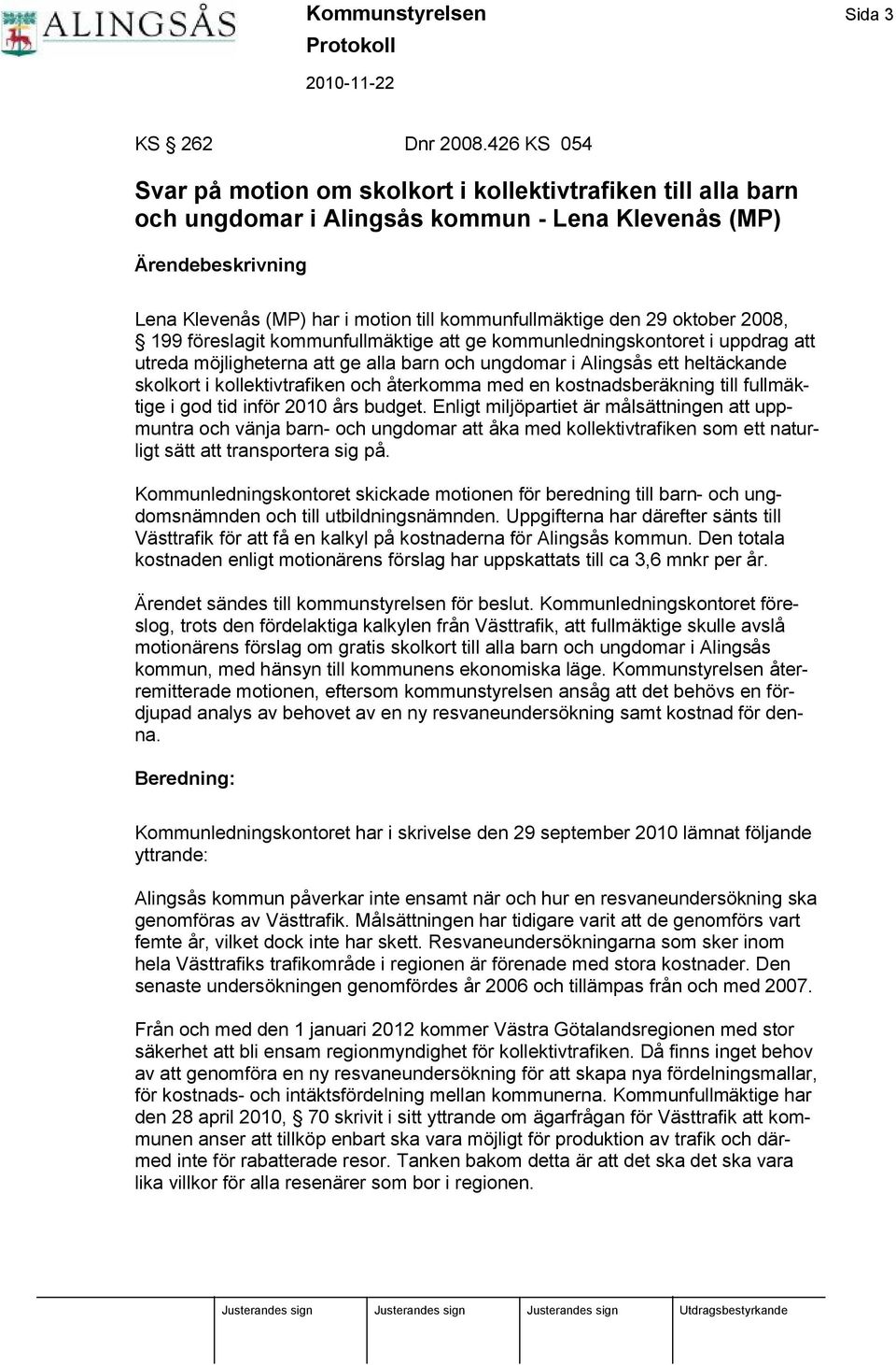 ktige den 29 oktober 2008, 199 föreslagit kommunfullmä ktige att ge kommunledningskontoret i uppdrag att utreda möjligheterna att ge alla barn och ungdomar i Alingså s ett heltä ckande skolkort i
