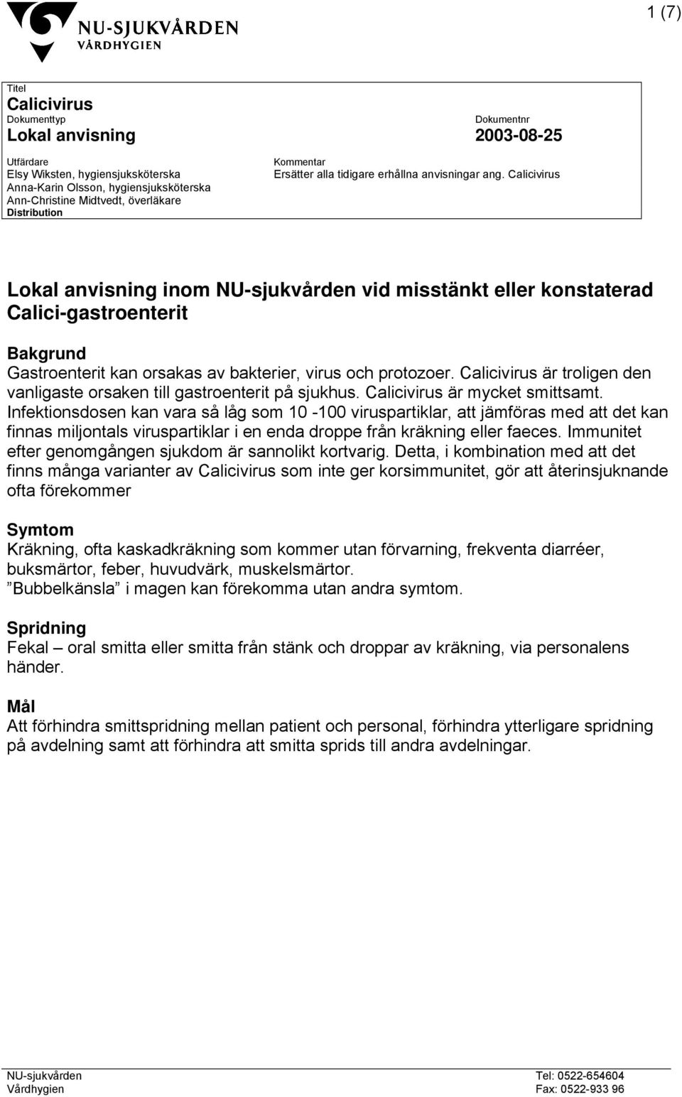 Calici Lokal anvisning inom NU-sjukvården vid misstänkt eller konstaterad Calici-gastroenterit Bakgrund Gastroenterit kan orsakas av bakterier, och protozoer.