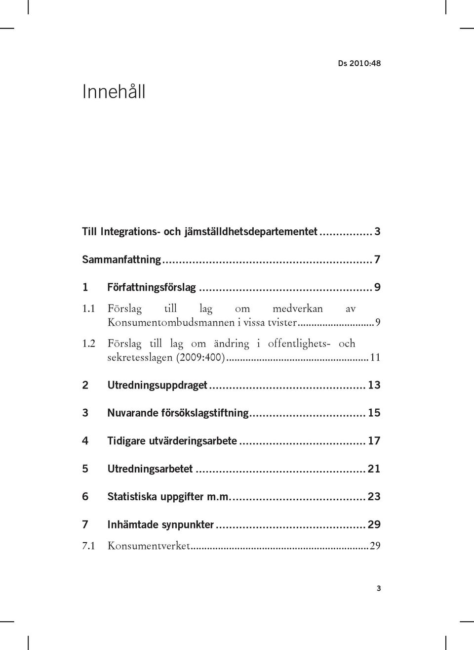 2 Förslag till lag om ändring i offentlighets- och sekretesslagen (2009:400)...11 2 Utredningsuppdraget.