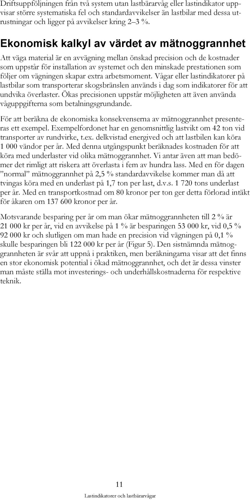 följer om vägningen skapar extra arbetsmoment. Vågar eller lastindikatorer på lastbilar som transporterar skogsbränslen används i dag som indikatorer för att undvika överlaster.