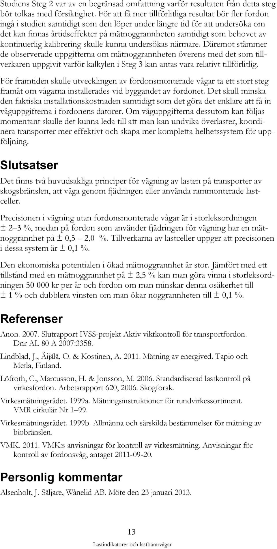 behovet av kontinuerlig kalibrering skulle kunna undersökas närmare.