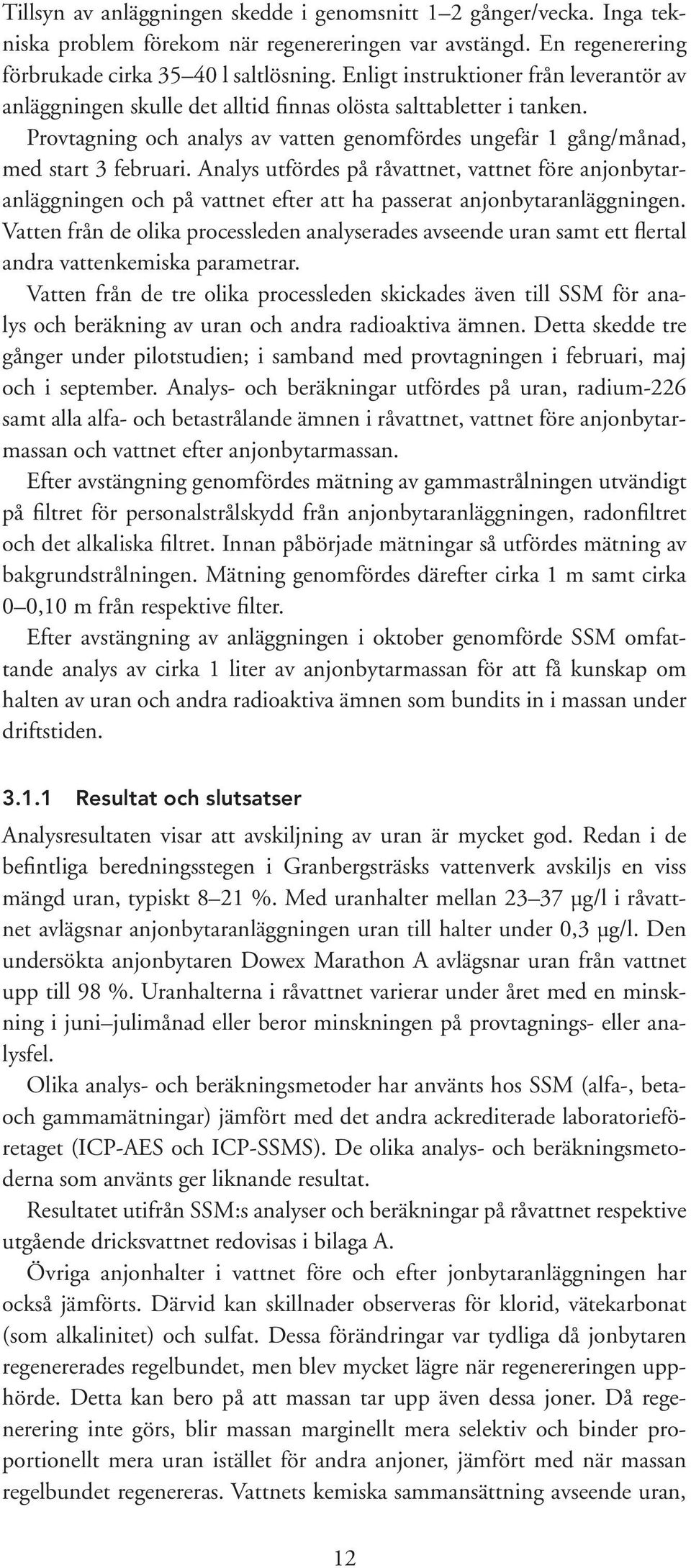 Analys utfördes på råvattnet, vattnet före anjonbytaranläggningen och på vattnet efter att ha passerat anjonbytaranläggningen.