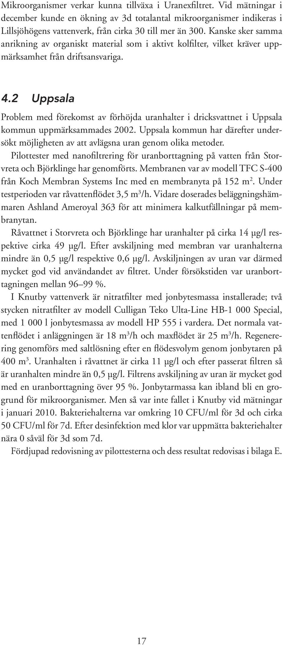 2 Uppsala Problem med förekomst av förhöjda uranhalter i dricksvattnet i Uppsala kommun uppmärksammades 2002.