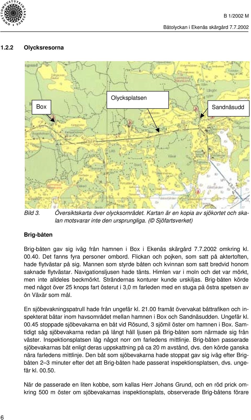 Flickan och pojken, som satt på aktertoften, hade flytvästar på sig. Mannen som styrde båten och kvinnan som satt bredvid honom saknade flytvästar. Navigationsljusen hade tänts.
