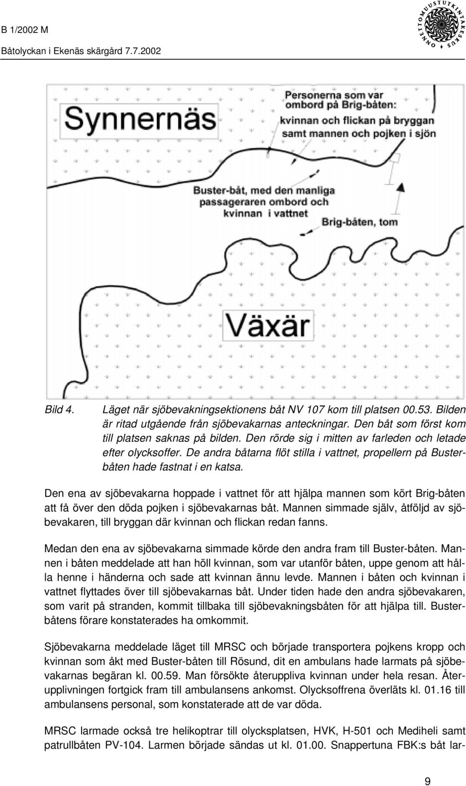 Den ena av sjöbevakarna hoppade i vattnet för att hjälpa mannen som kört Brig-båten att få över den döda pojken i sjöbevakarnas båt.