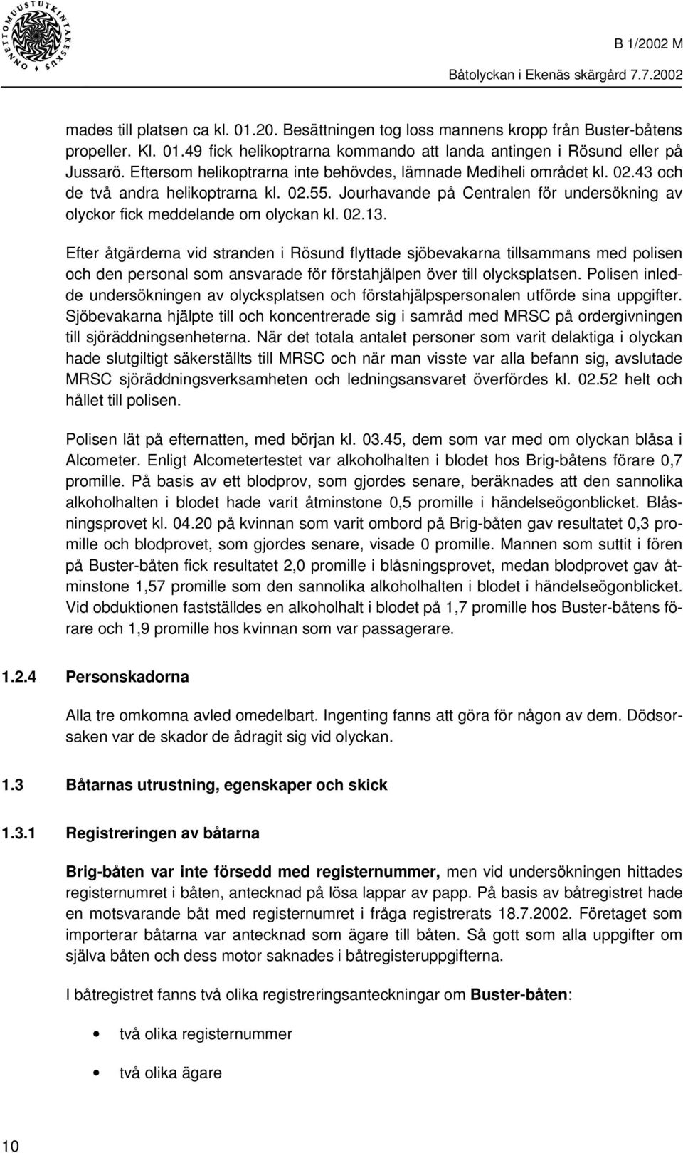 02.13. Efter åtgärderna vid stranden i Rösund flyttade sjöbevakarna tillsammans med polisen och den personal som ansvarade för förstahjälpen över till olycksplatsen.