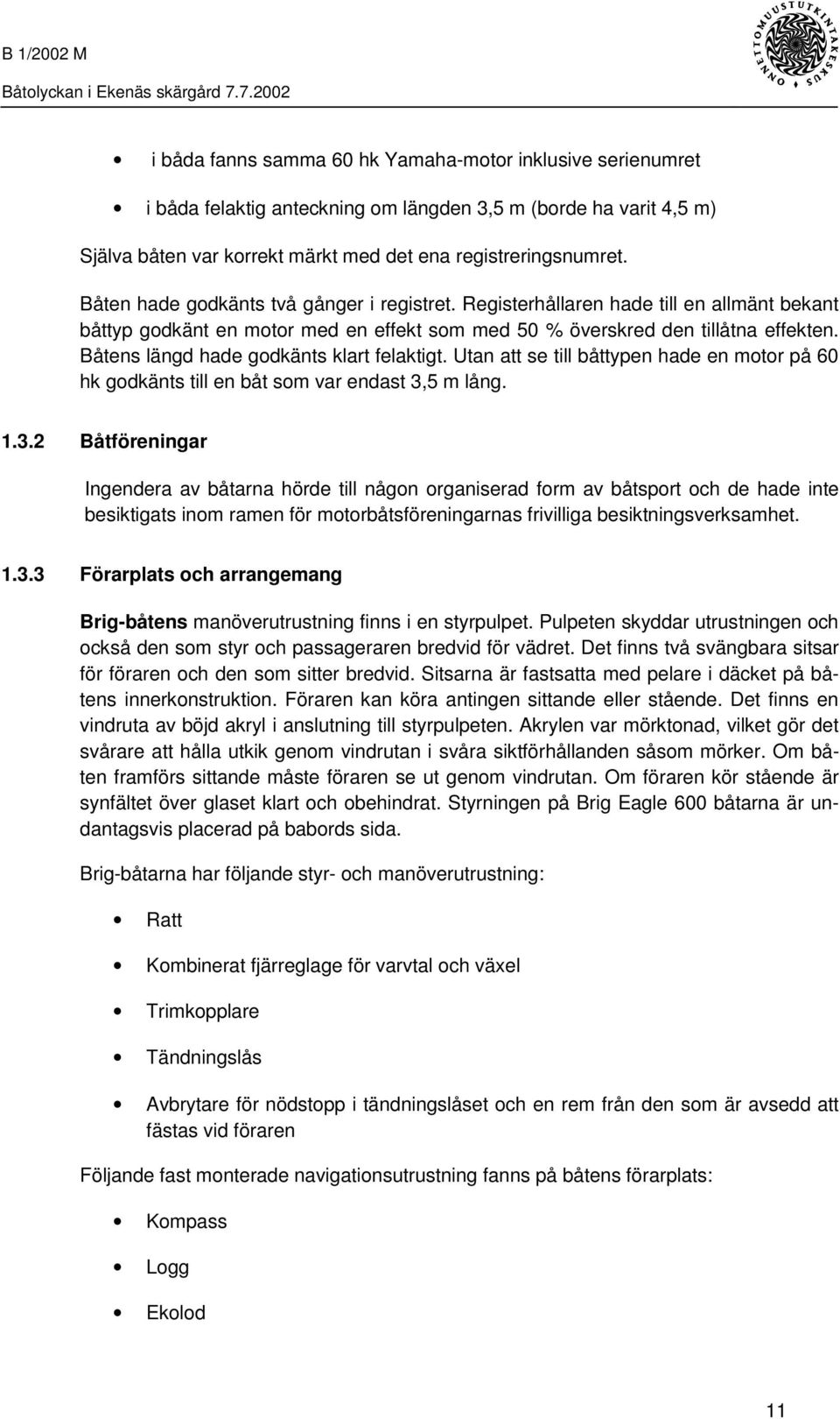 Båtens längd hade godkänts klart felaktigt. Utan att se till båttypen hade en motor på 60 hk godkänts till en båt som var endast 3,