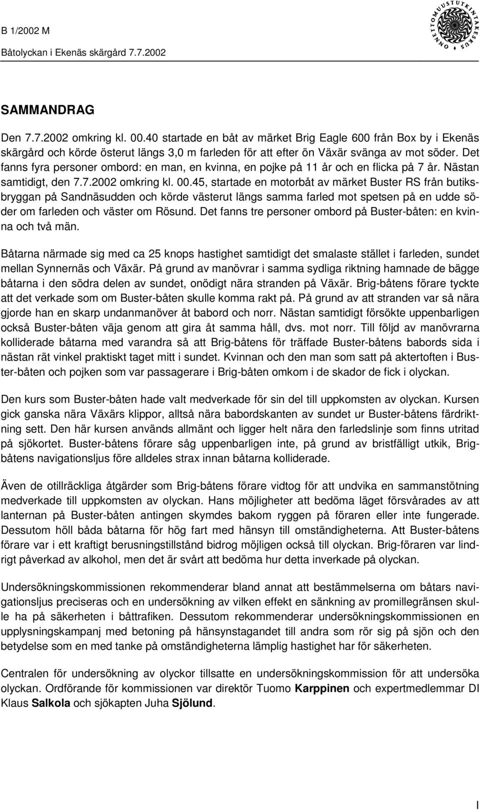 45, startade en motorbåt av märket Buster RS från butiksbryggan på Sandnäsudden och körde västerut längs samma farled mot spetsen på en udde söder om farleden och väster om Rösund.