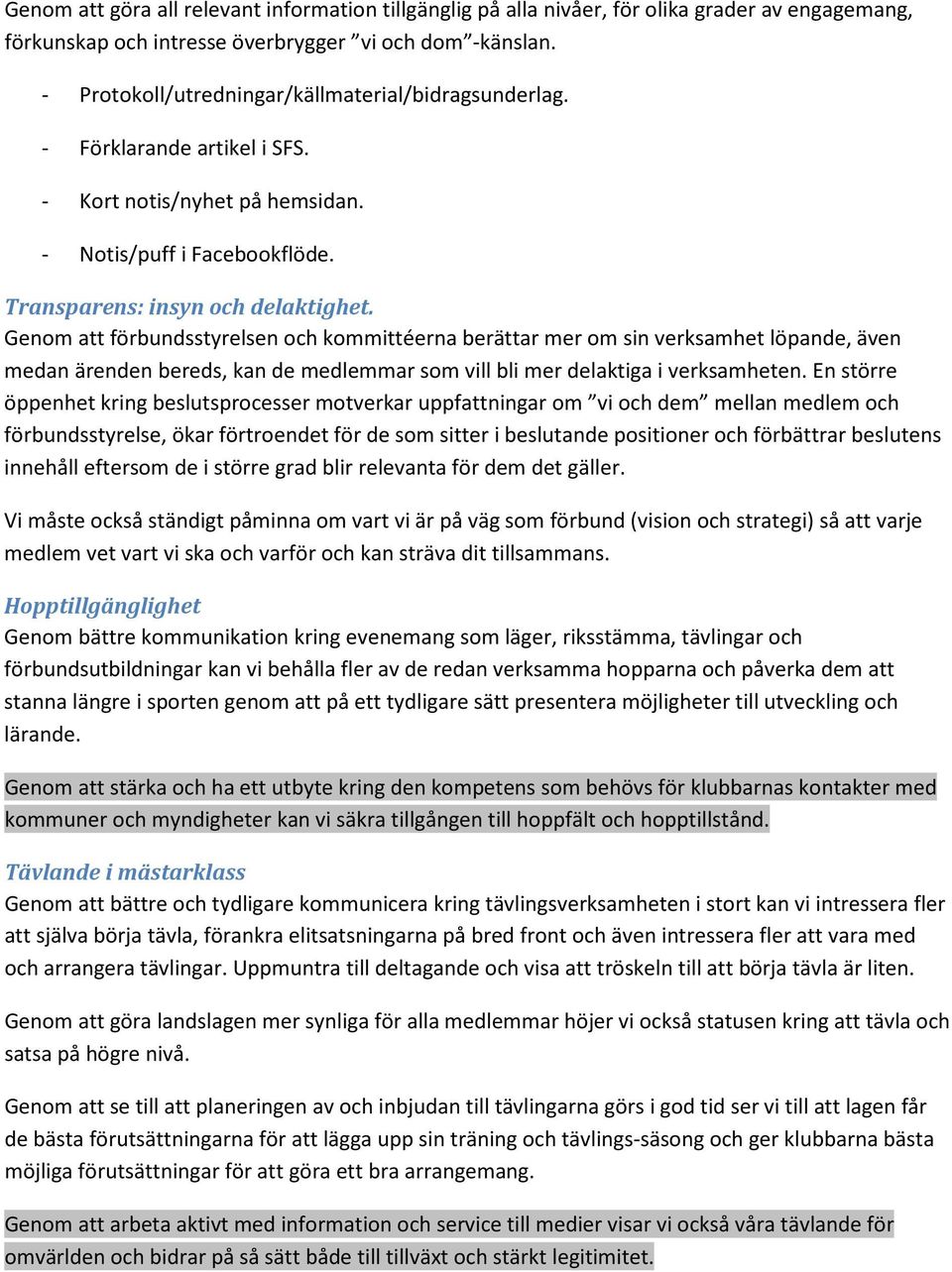 Genom att förbundsstyrelsen och kommittéerna berättar mer om sin verksamhet löpande, även medan ärenden bereds, kan de medlemmar som vill bli mer delaktiga i verksamheten.