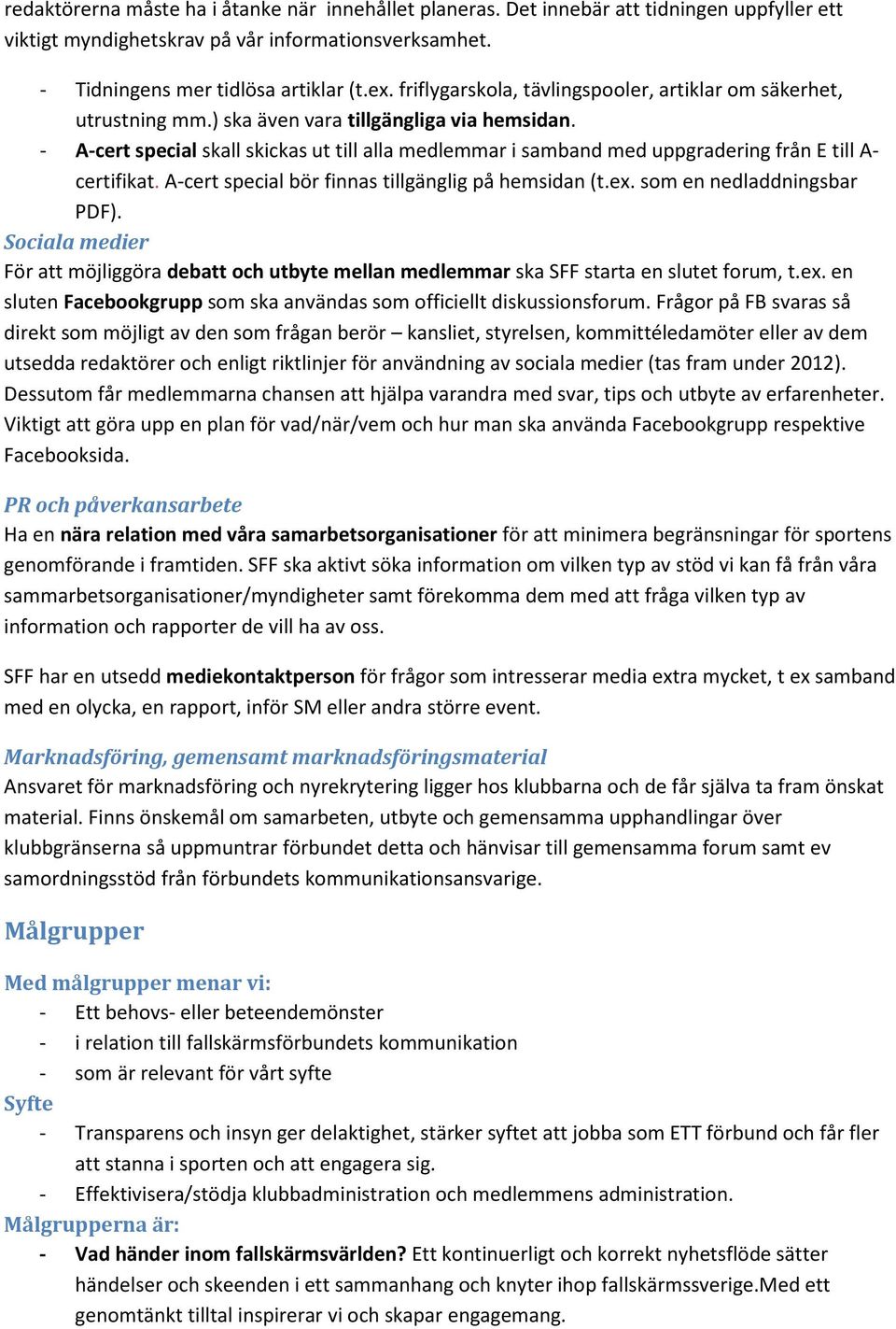 - A-cert special skall skickas ut till alla medlemmar i samband med uppgradering från E till A- certifikat. A-cert special bör finnas tillgänglig på hemsidan (t.ex. som en nedladdningsbar PDF).