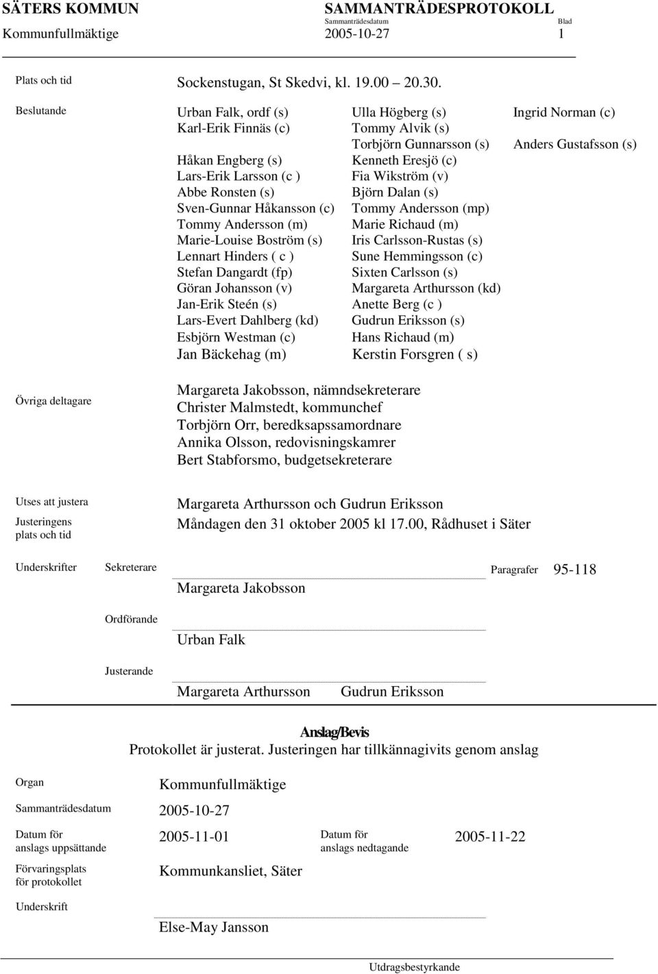 Larsson (c ) Fia Wikström (v) Abbe Ronsten (s) Björn Dalan (s) Sven-Gunnar Håkansson (c) Tommy Andersson (mp) Tommy Andersson (m) Marie Richaud (m) Marie-Louise Boström (s) Iris Carlsson-Rustas (s)