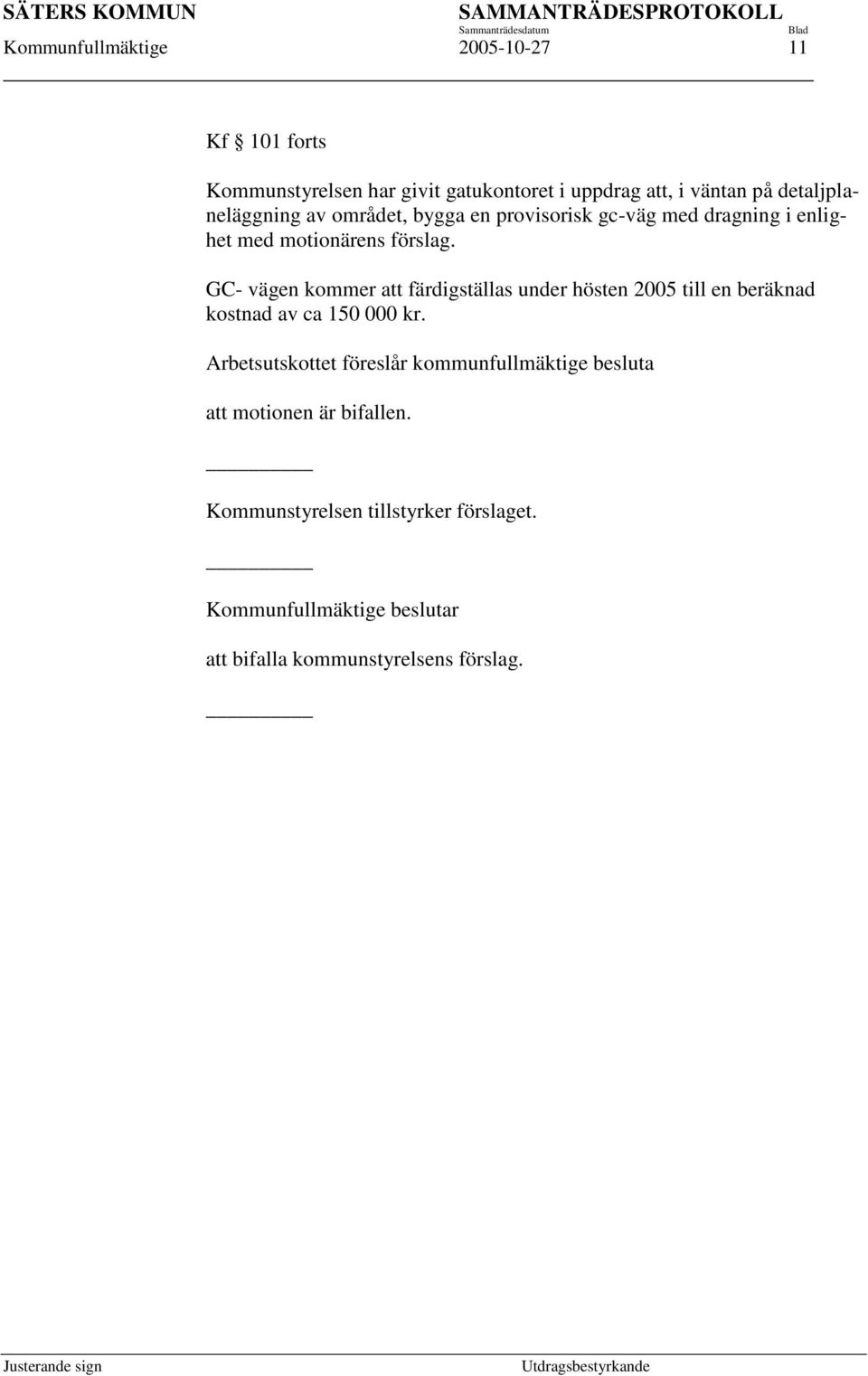 GC- vägen kommer att färdigställas under hösten 2005 till en beräknad kostnad av ca 150 000 kr.
