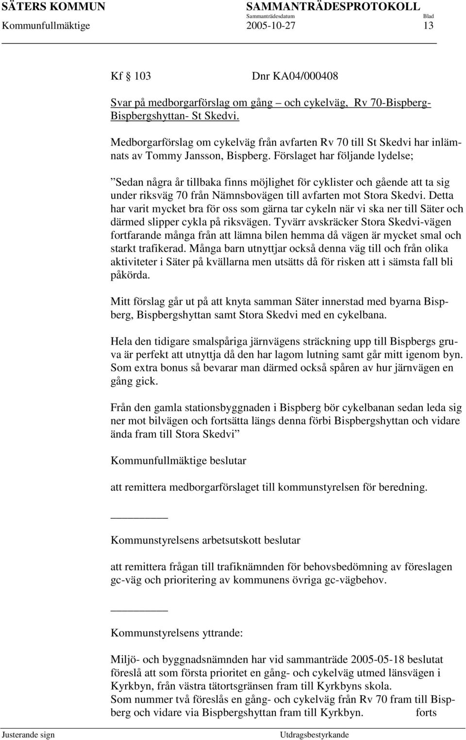 Förslaget har följande lydelse; Sedan några år tillbaka finns möjlighet för cyklister och gående att ta sig under riksväg 70 från Nämnsbovägen till avfarten mot Stora Skedvi.