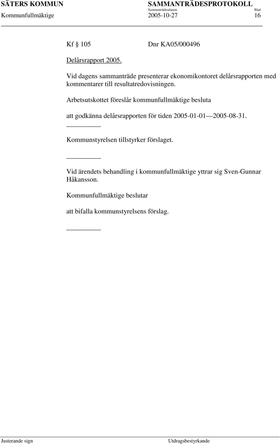 Arbetsutskottet föreslår kommunfullmäktige besluta att godkänna delårsrapporten för tiden 2005-01-01 2005-08-31.