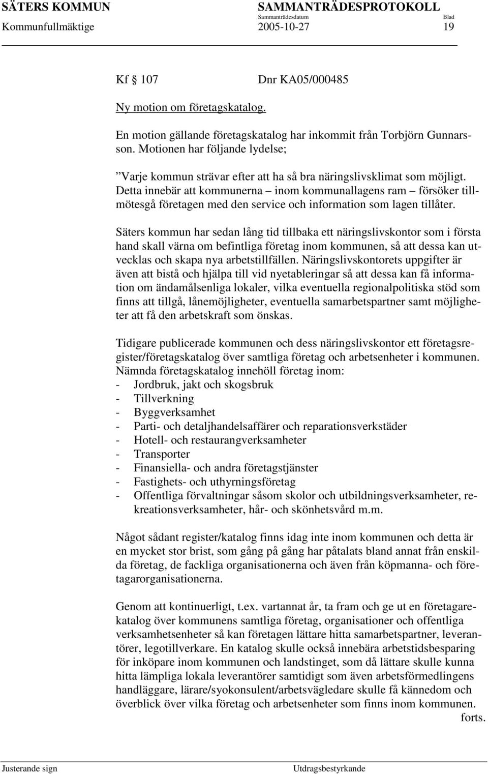 Detta innebär att kommunerna inom kommunallagens ram försöker tillmötesgå företagen med den service och information som lagen tillåter.