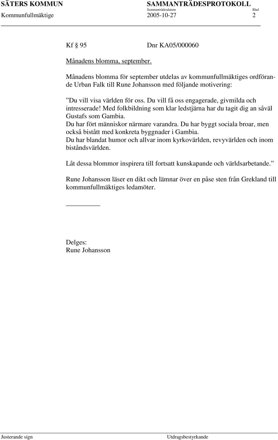 Du vill få oss engagerade, givmilda och intresserade! Med folkbildning som klar ledstjärna har du tagit dig an såväl Gustafs som Gambia. Du har fört människor närmare varandra.