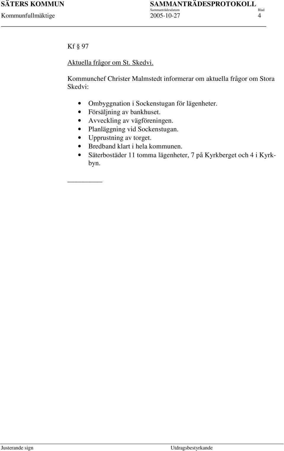 Sockenstugan för lägenheter. Försäljning av bankhuset. Avveckling av vägföreningen.