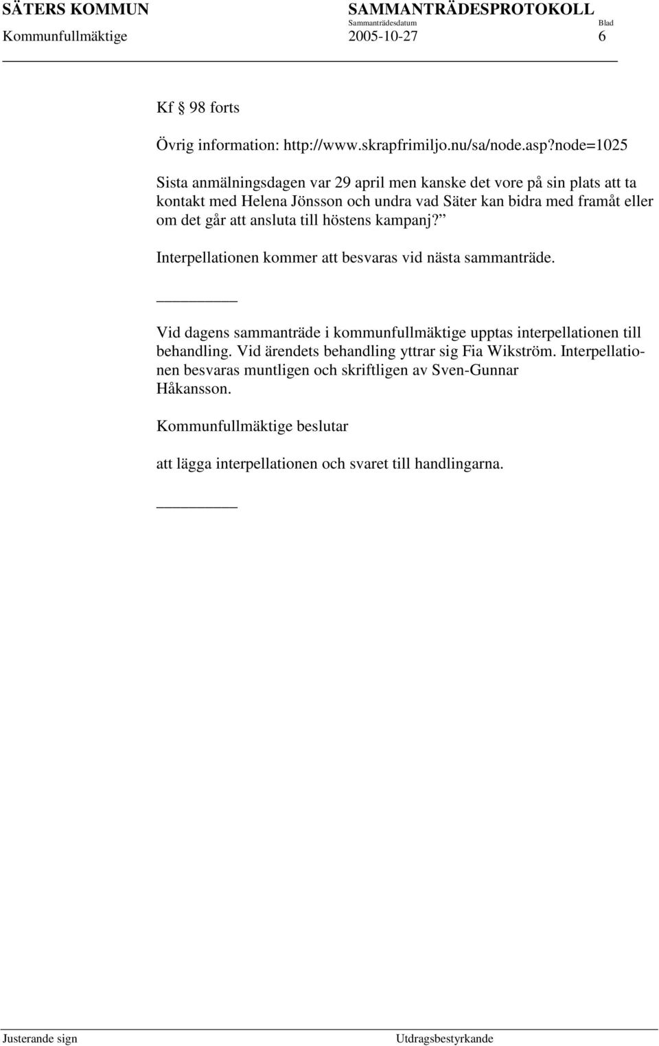 om det går att ansluta till höstens kampanj? Interpellationen kommer att besvaras vid nästa sammanträde.