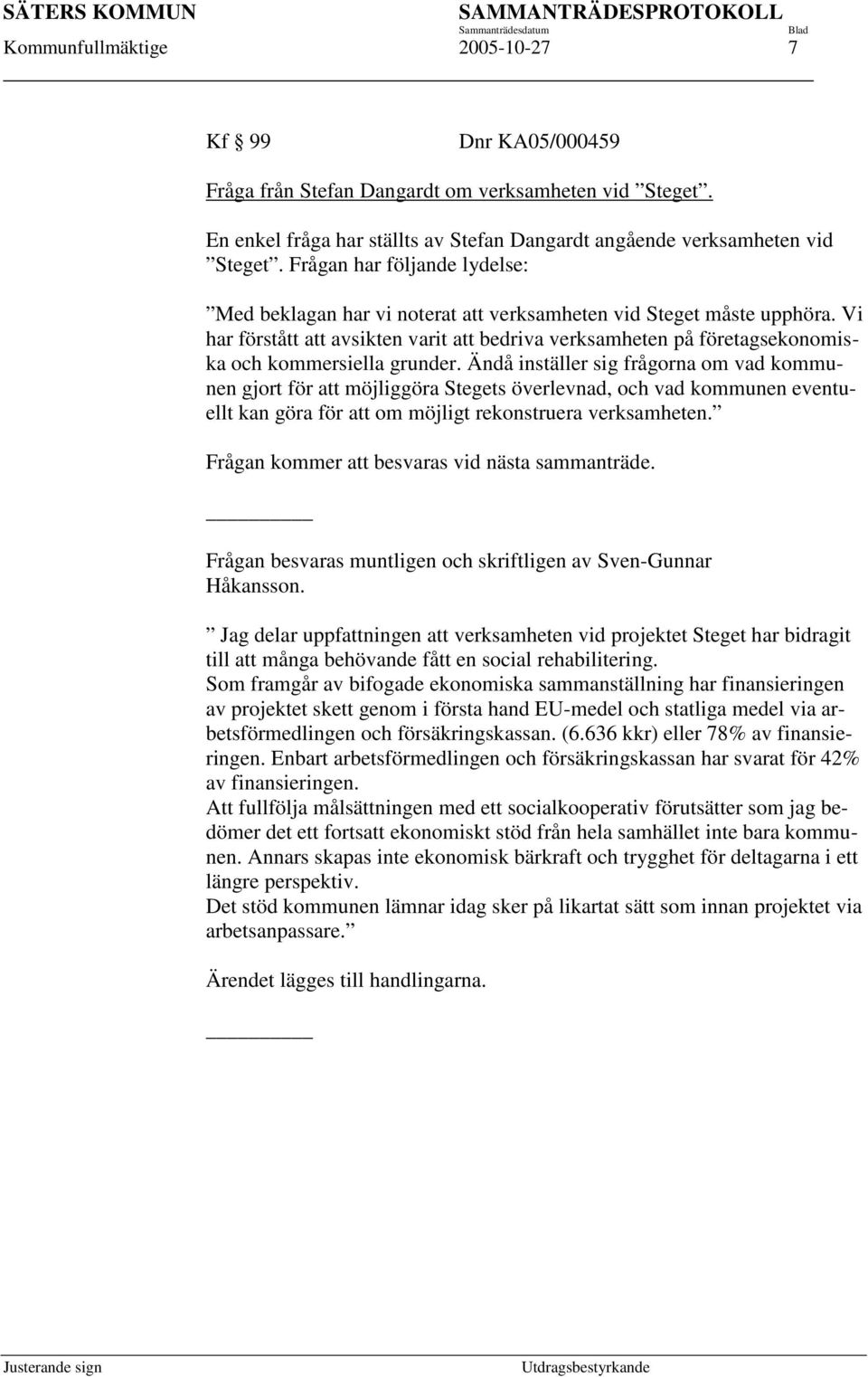 Vi har förstått att avsikten varit att bedriva verksamheten på företagsekonomiska och kommersiella grunder.