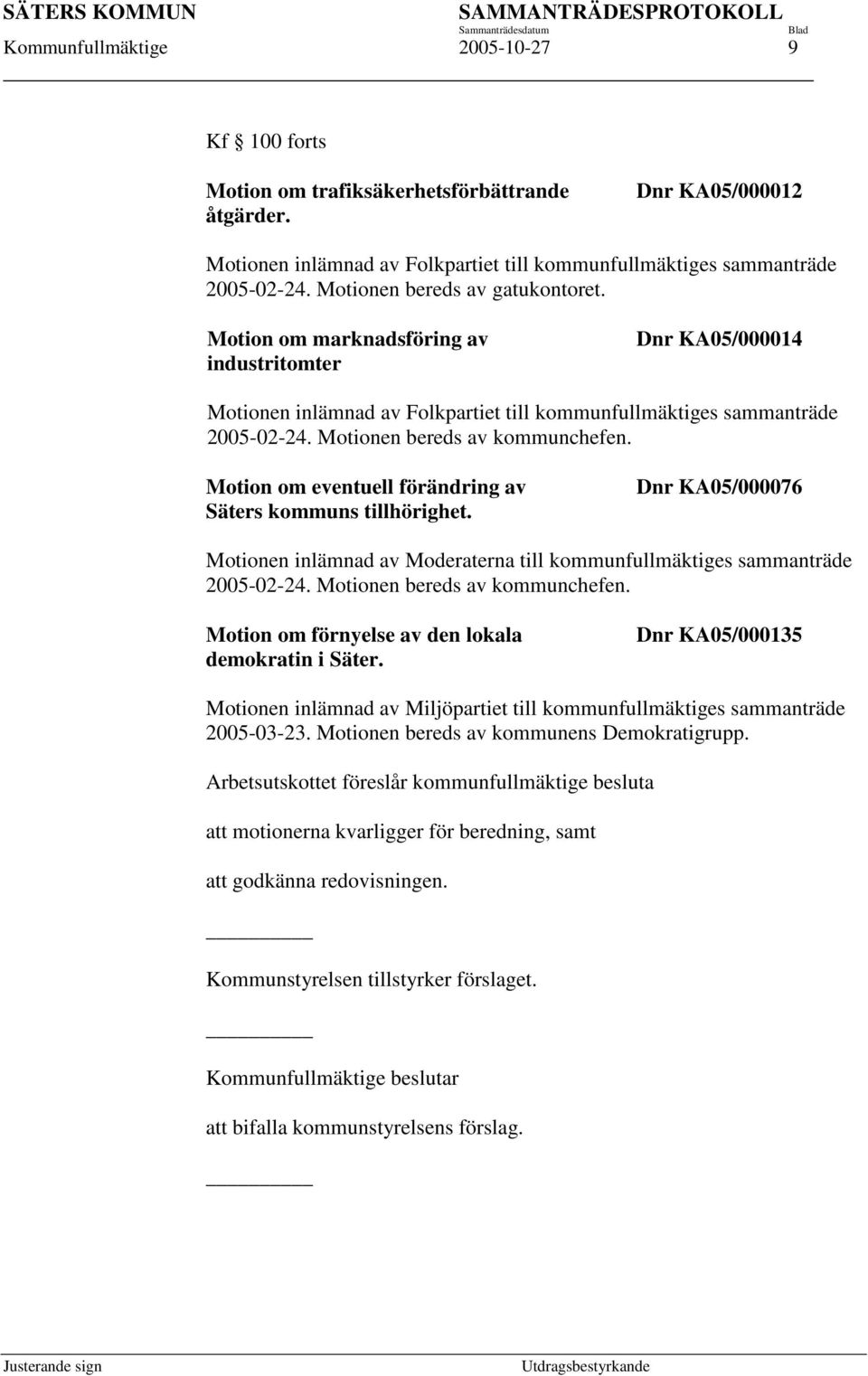 Motionen bereds av kommunchefen. Motion om eventuell förändring av Säters kommuns tillhörighet. Dnr KA05/000076 Motionen inlämnad av Moderaterna till kommunfullmäktiges sammanträde 2005-02-24.