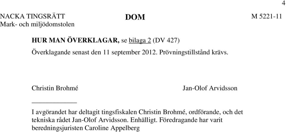 4 Christin Brohmé Jan-Olof Arvidsson I avgörandet har deltagit tingsfiskalen Christin Brohmé,