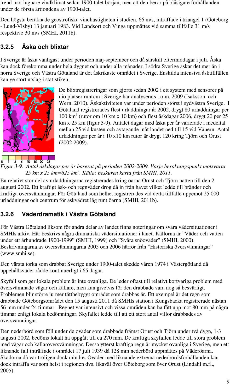 Vid Landsort och Vinga uppmättes vid samma tillfälle 31 m/s respektive 30 m/s (SMHI, 2011b). 3.2.5 Åska och blixtar I Sverige är åska vanligast under perioden maj-september och då särskilt eftermiddagar i juli.